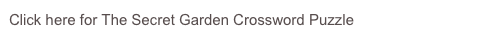 Click here for The Secret Garden Crossword Puzzle