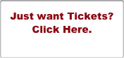 Just want Tickets?
Click Here.