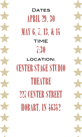 Dates
April 29, 30
MAy 6, 7, 13, & 14
TIME
7:30
location:
Center Stage Studio Theatre
227 Center Street
HOBART, IN 46342
