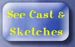 See Cast &
Sketches