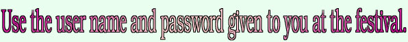 Use the user name and password given to you at the festival.