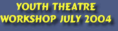 Youth Theatre
Workshop July 2004