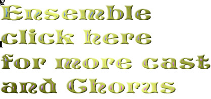 Ensemble
click here
for more cast
and Chorus