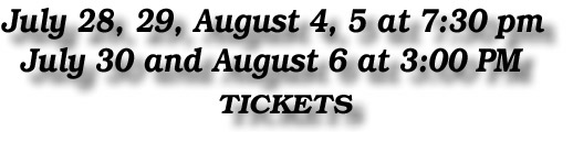 July 28, 29, August 4, 5 at 7:30 pm
July 30 and August 6 at 3:00 PM