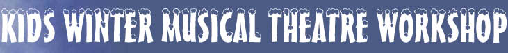KIDS WINTER MUSICAL THEATRE WORKSHOP