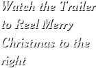 Watch the Trailer to Reel Merry Christmas to the right