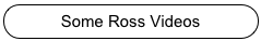 Some Ross Videos